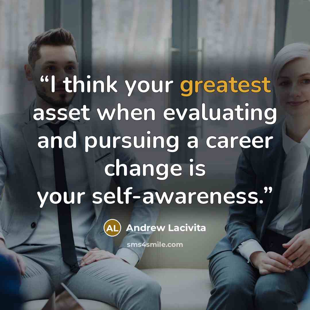 “I think your greatest asset when evaluating and pursuing a career change is your self-awareness.” quote by Andrew Lacivita