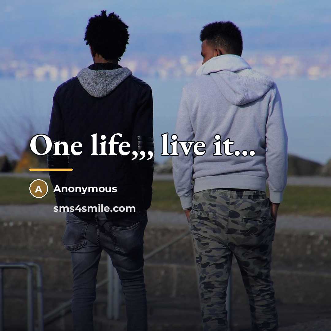 “One life,,, live it...…” quote by Anonymous