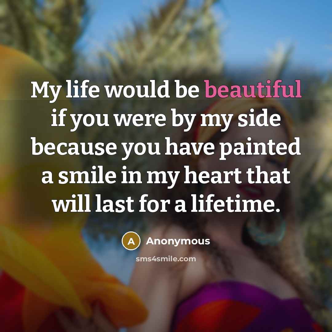 “My life would be beautiful if you were by my…” quote by Anonymous