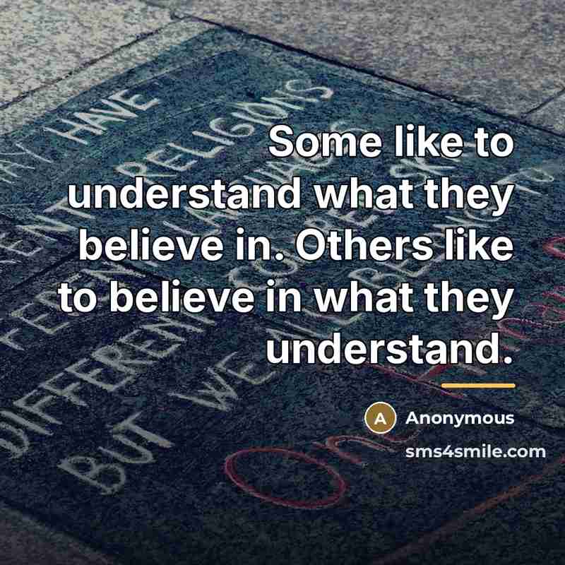“Some like to understand what they believe in. Others like…” quote by Anonymous