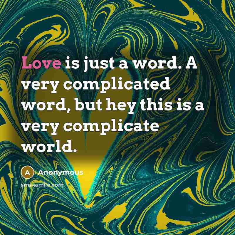 “Love is just a word. A very complicated word, but hey this is a very complicate world.” quote by Anonymous