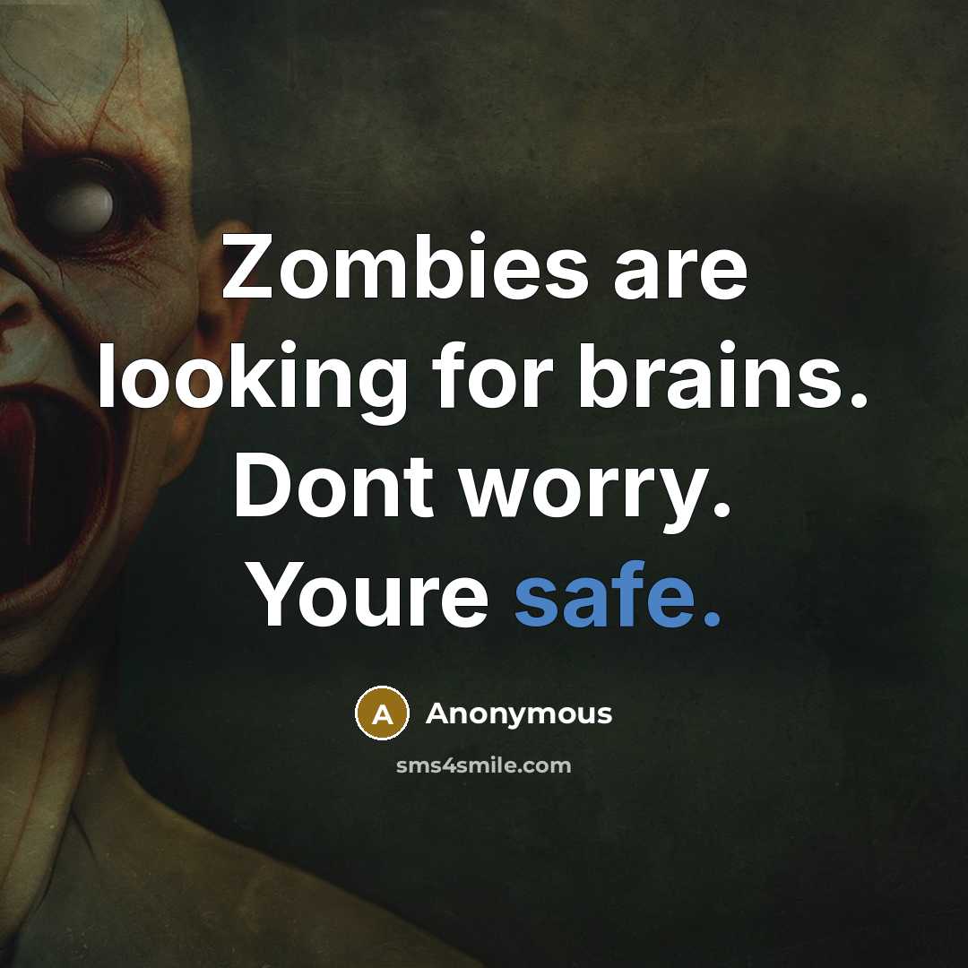 “Zombies are looking for brains. Dont worry. Youre safe.” quote by Anonymous
