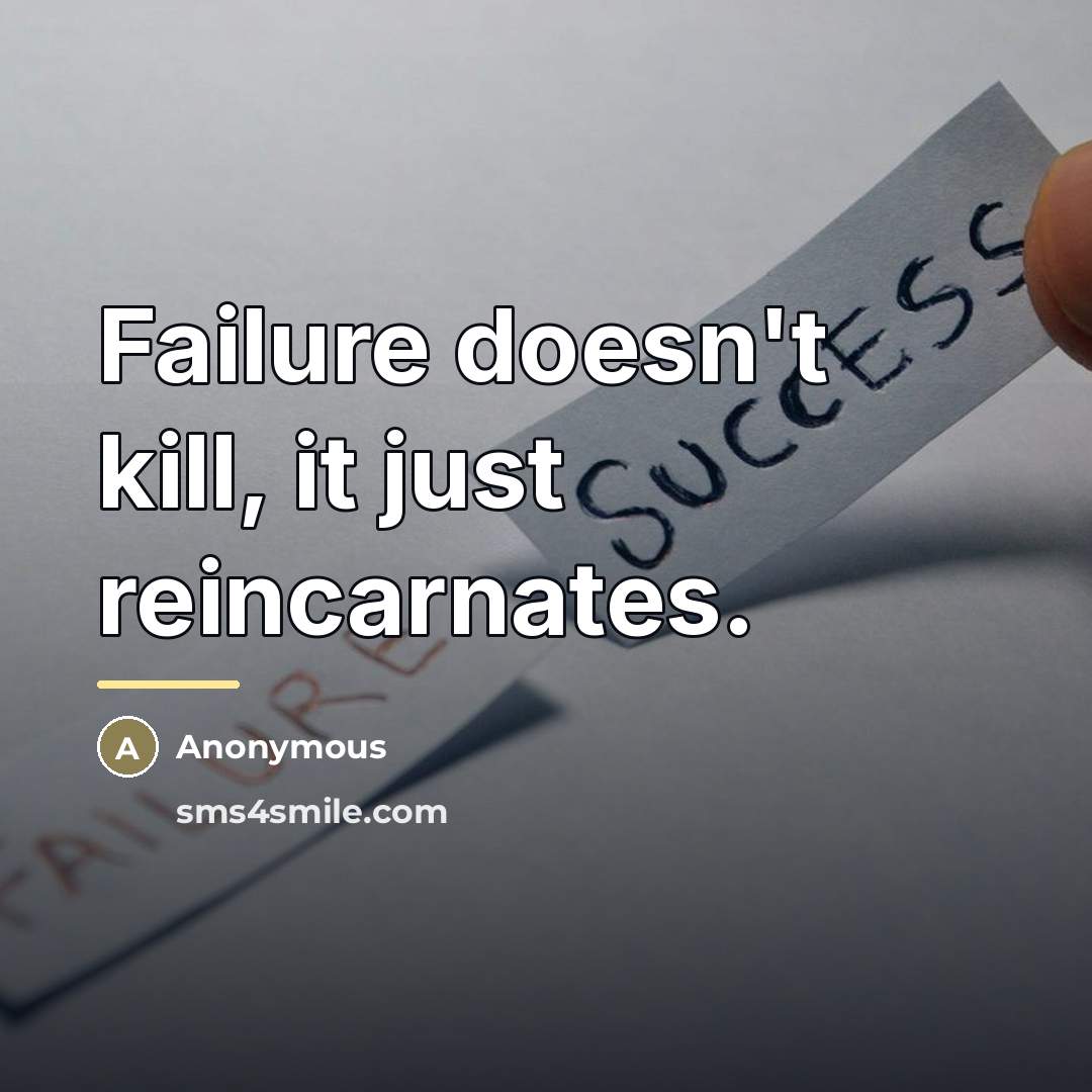 “Failure doesn't kill, it just reincarnates.…” quote by Anonymous