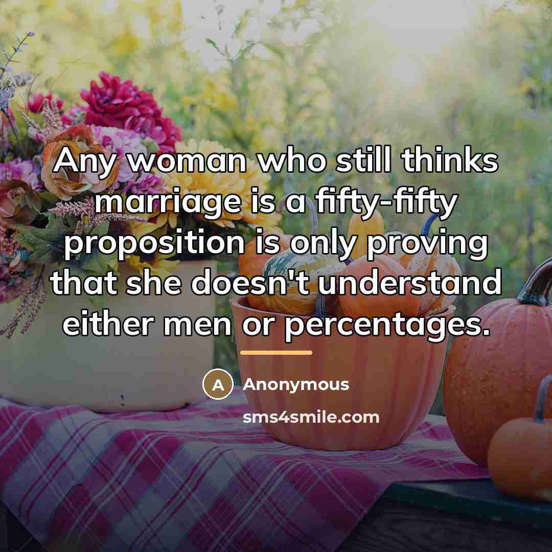 “Any woman who still thinks marriage is a fifty-fifty proposition…” quote by Anonymous