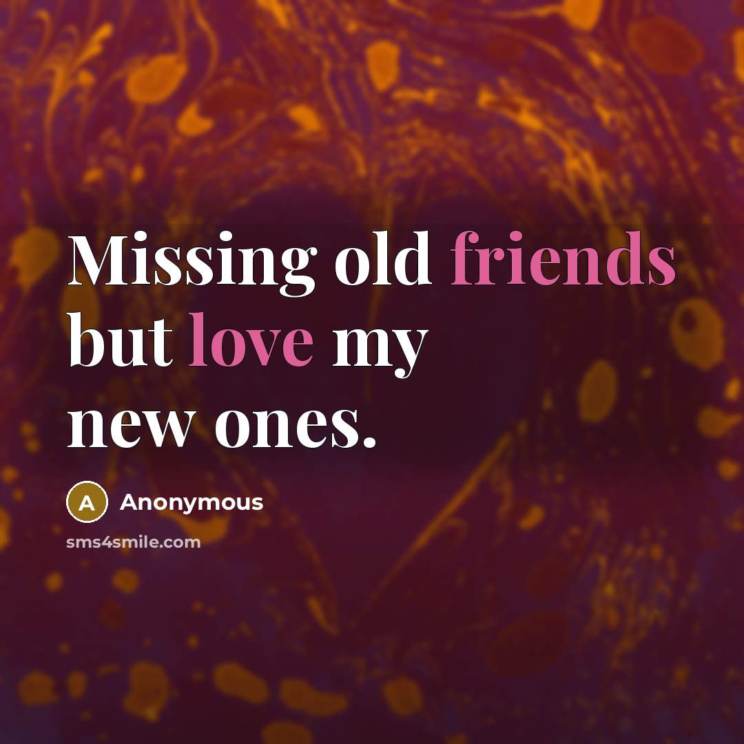“Missing old friends but love my new ones.” quote by Anonymous