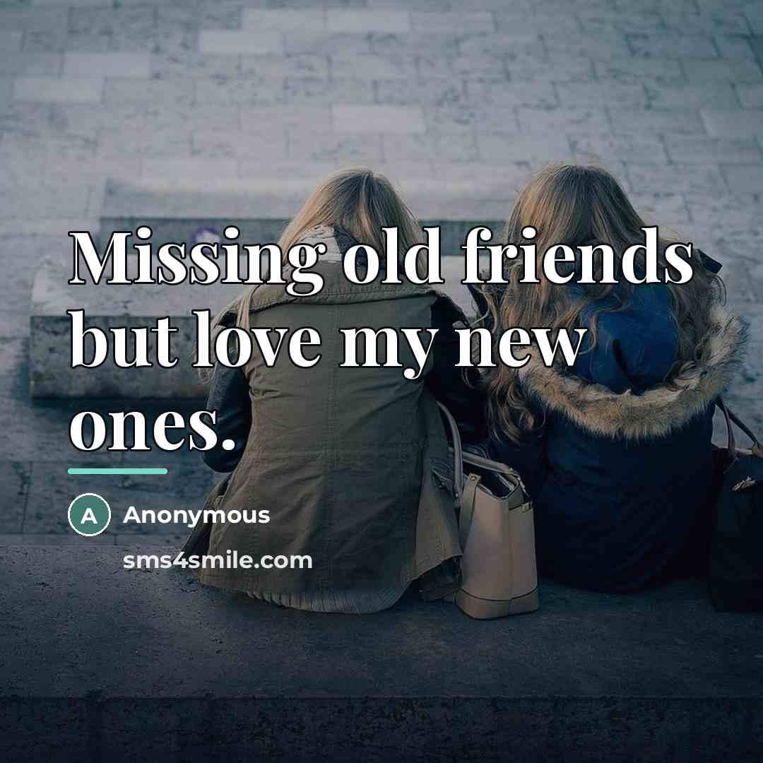 “Missing old friends but love my new ones.…” quote by Anonymous