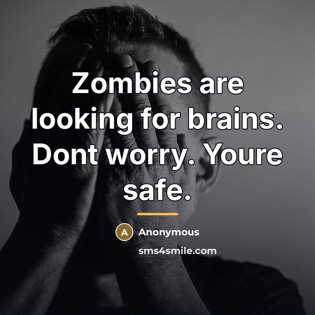“Zombies are looking for brains. Dont worry. Youre safe.…” quote by Anonymous