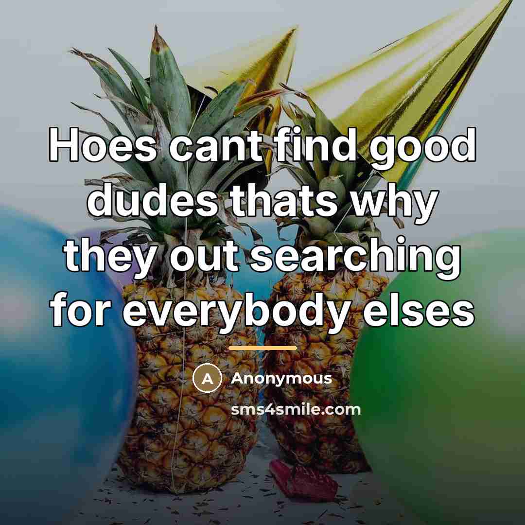 “Hoes cant find good dudes thats why they out searching…” quote by Anonymous