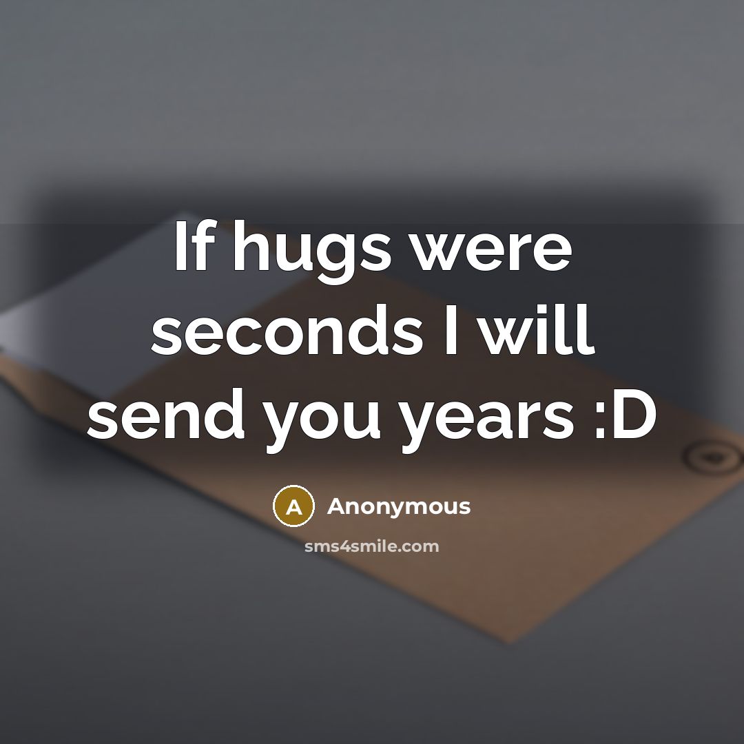 “If hugs were seconds I will send you years :D” quote by Anonymous