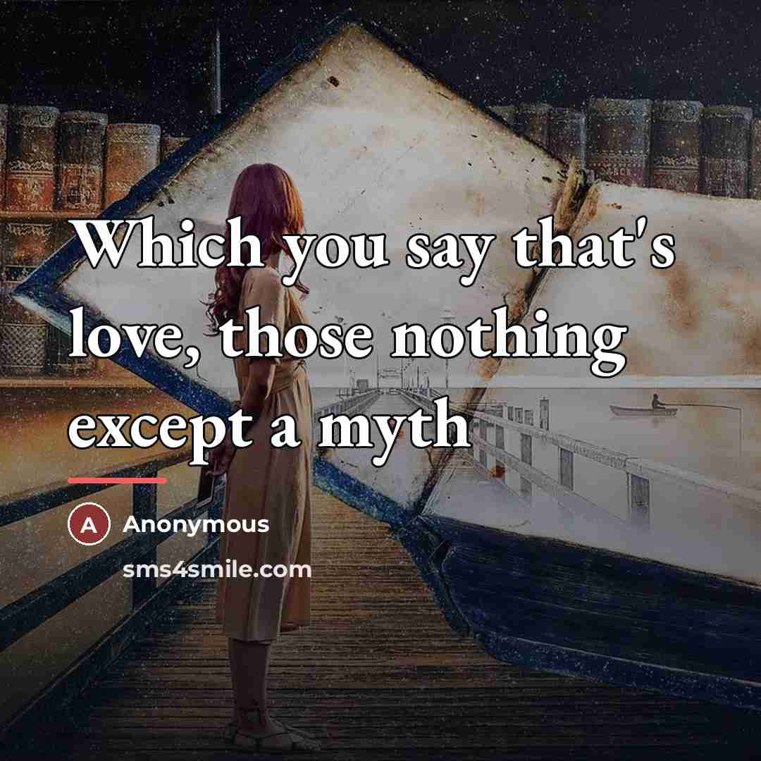 “Which you say that's love, those nothing except a myth…” quote by Anonymous