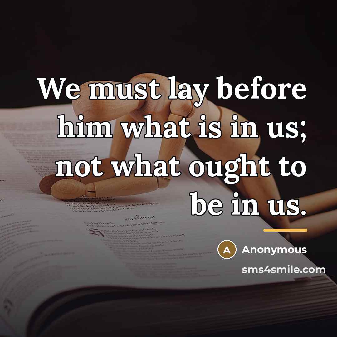 “We must lay before him what is in us; not…” quote by Anonymous