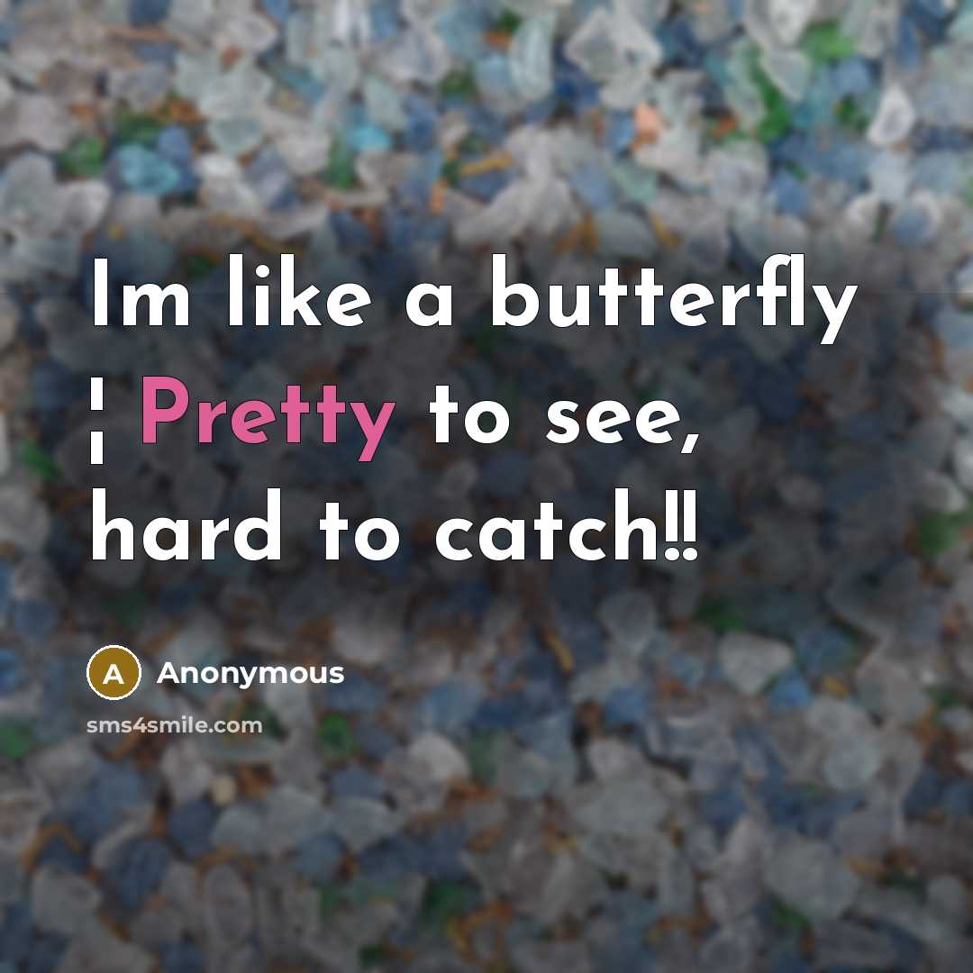 “Im like a butterfly ¦ Pretty to see, hard to…” quote by Anonymous