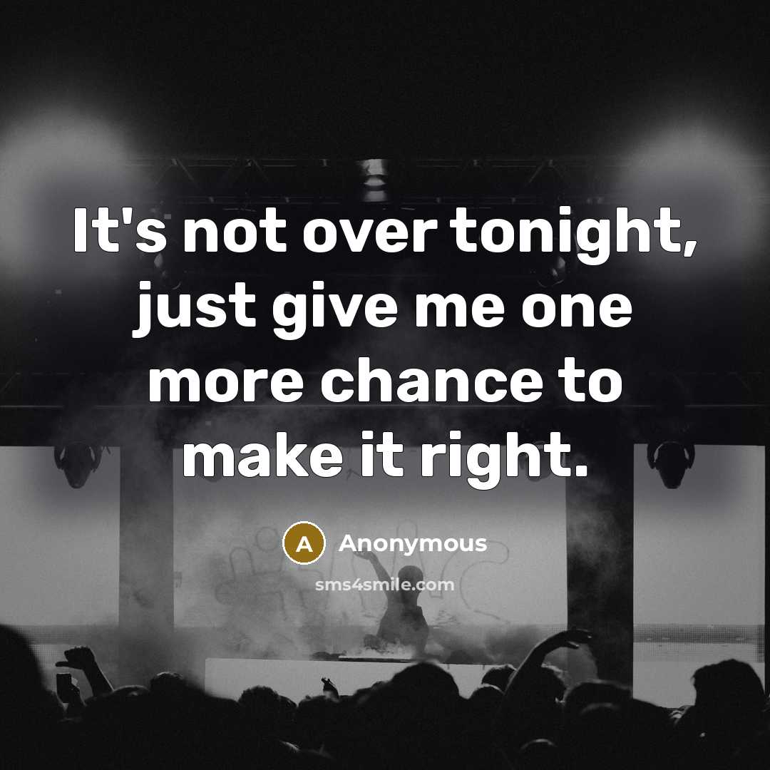 “It's not over tonight, just give me one more chance…” quote by Anonymous