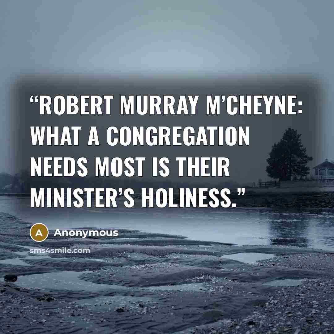 “Robert Murray M’Cheyne: what a congregation needs most is their minister’s holiness.” quote by Anonymous