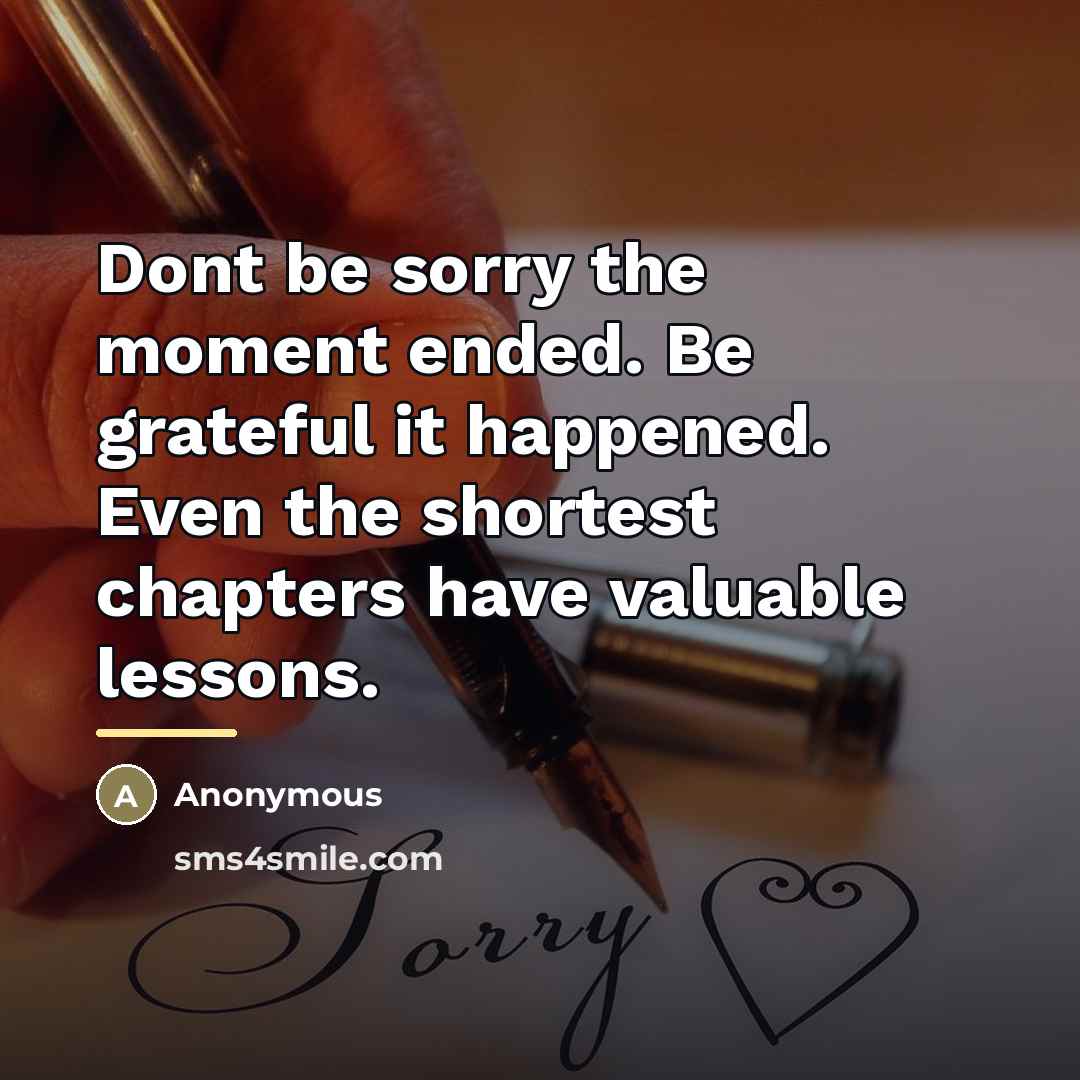 “Dont be sorry the moment ended. Be grateful it happened.…” quote by Anonymous