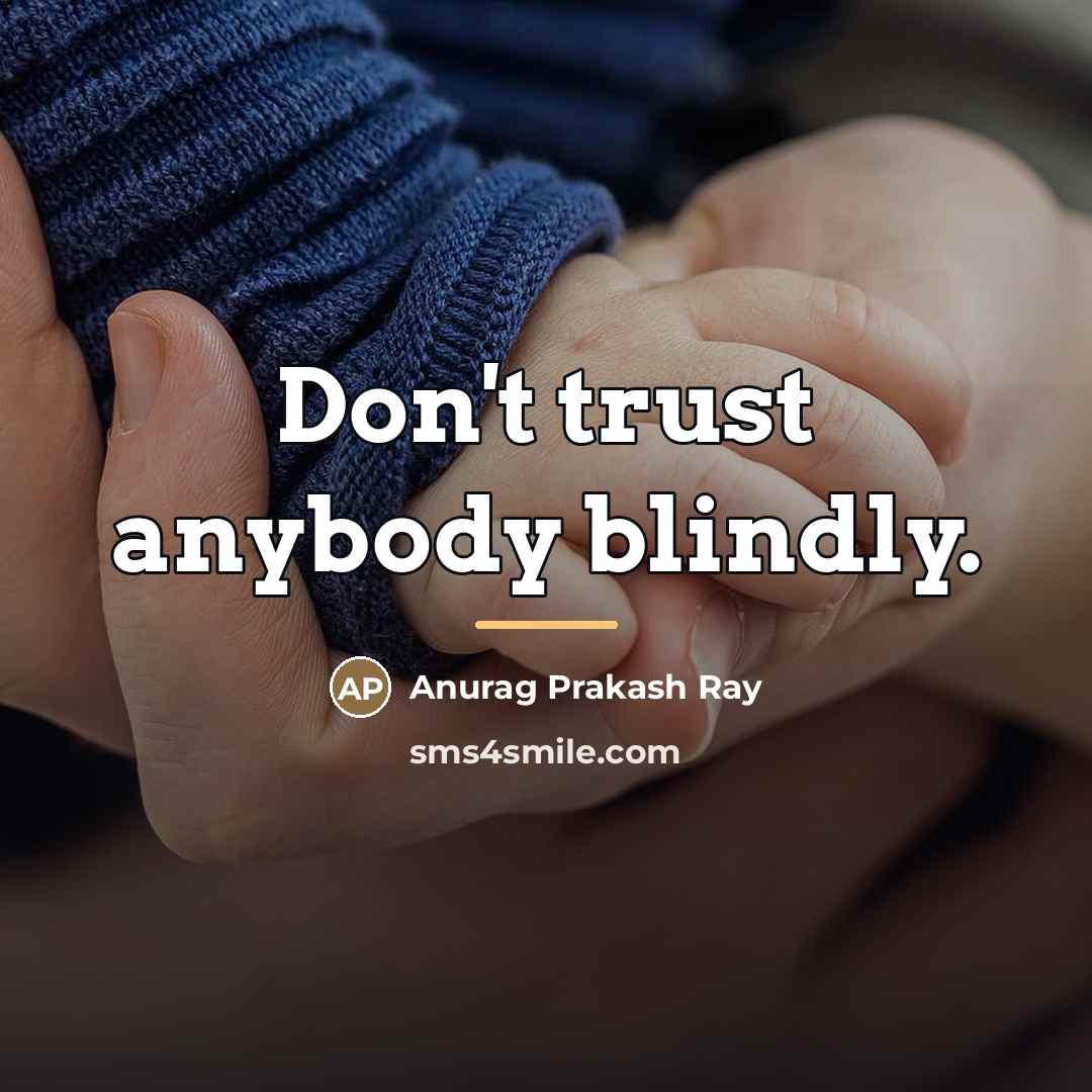 “Don't trust anybody blindly.…” quote by Anurag Prakash Ray