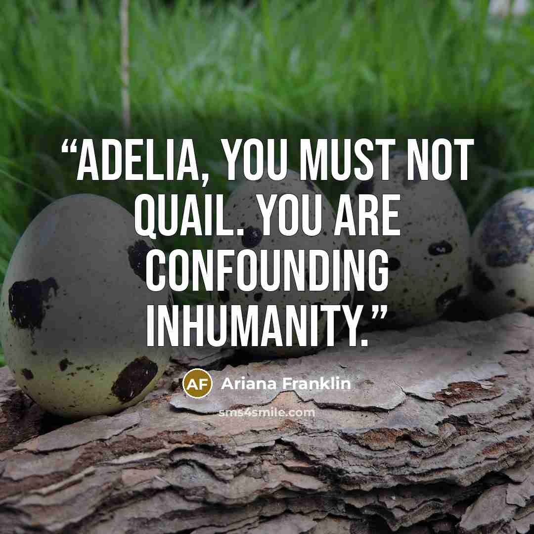 “Adelia, you must not quail. You are confounding inhumanity.” quote by Ariana Franklin