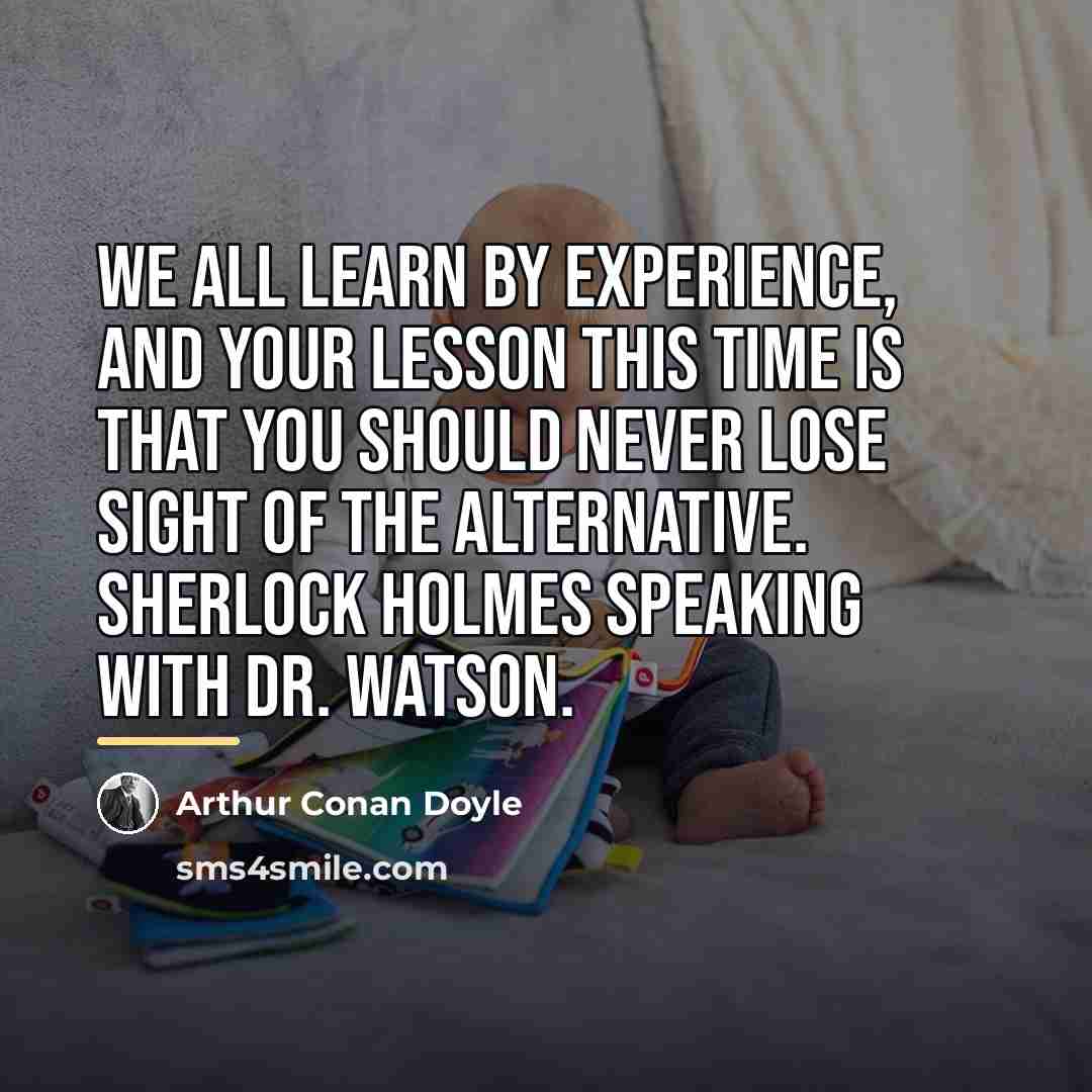 “We all learn by experience, and your lesson this time…” quote by Arthur Conan Doyle