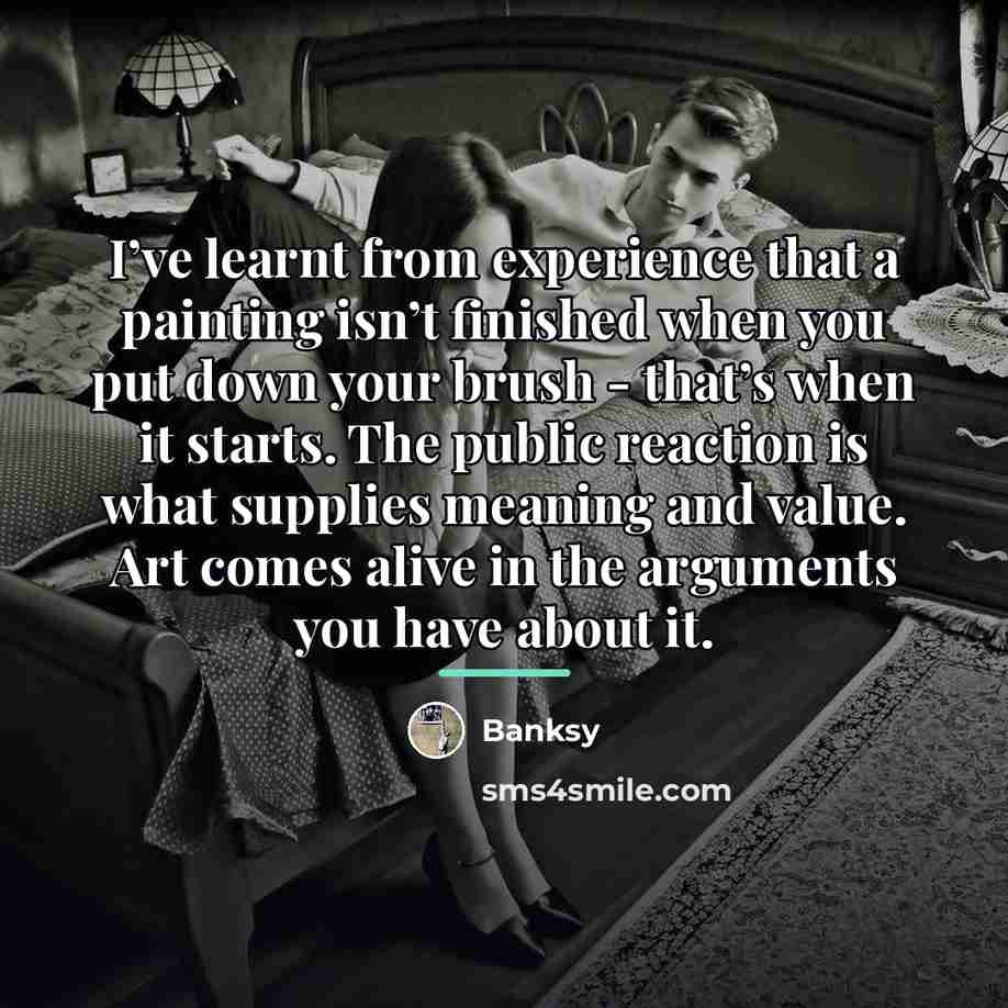 “I’ve learnt from experience that a painting isn’t finished when…” quote by Banksy