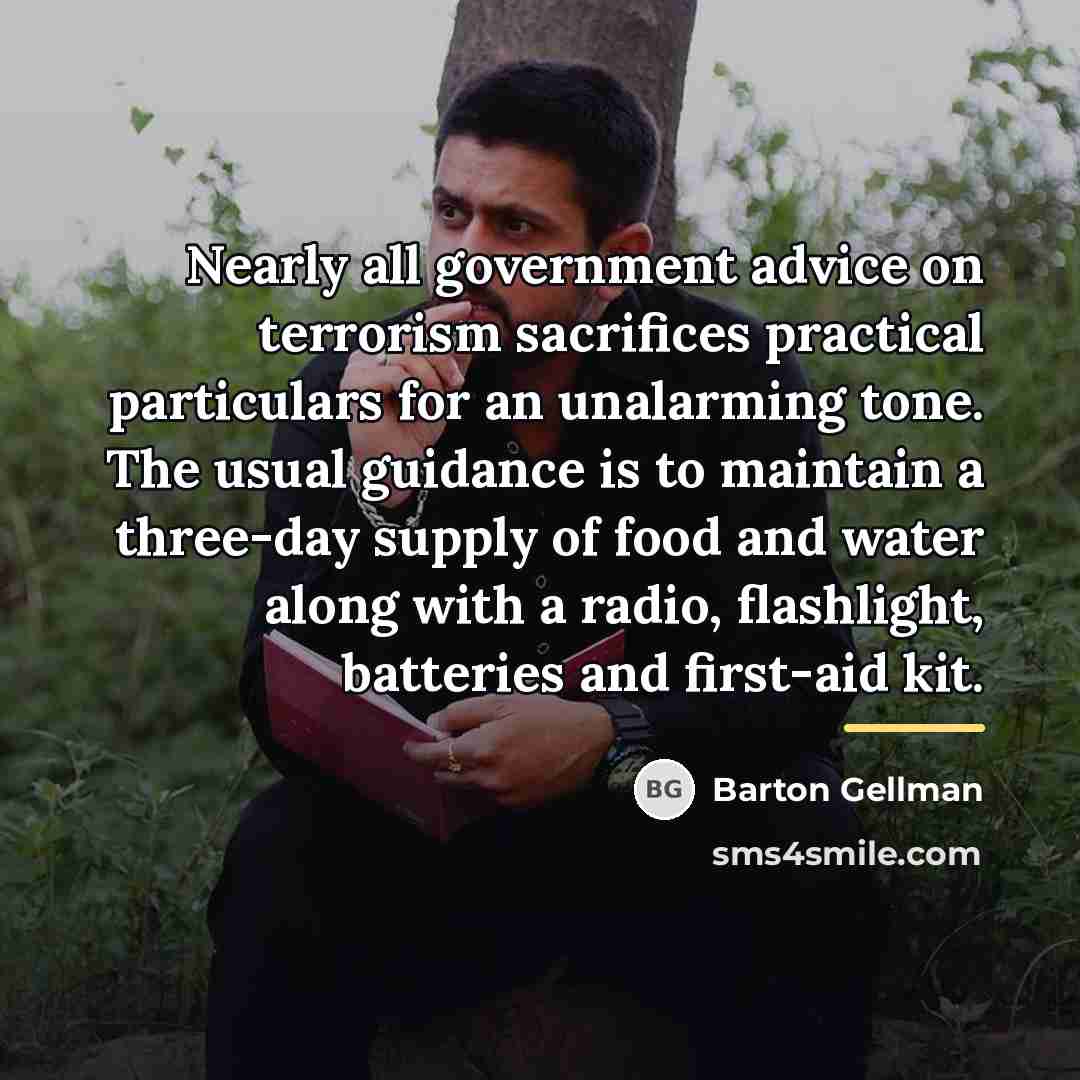 “Nearly all government advice on terrorism sacrifices practical particulars for…” quote by Barton Gellman