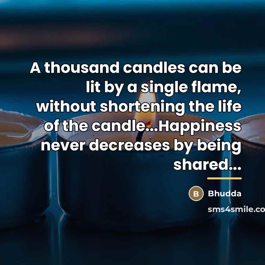 “A thousand candles can be lit by a single flame,…” quote by Bhudda