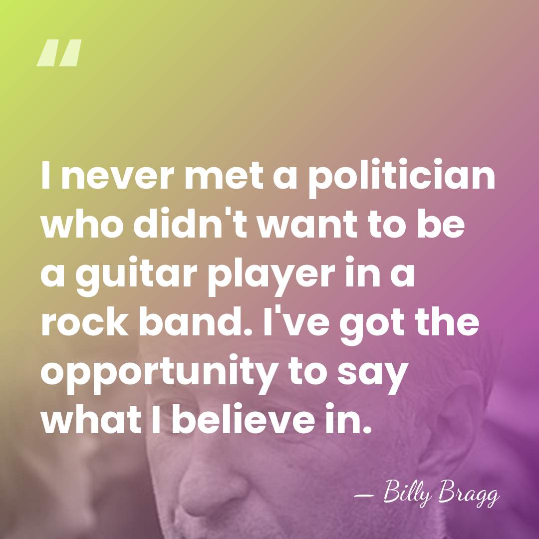 I never met a politician who didn't want to be a guitar&hellip; - Billy Bragg