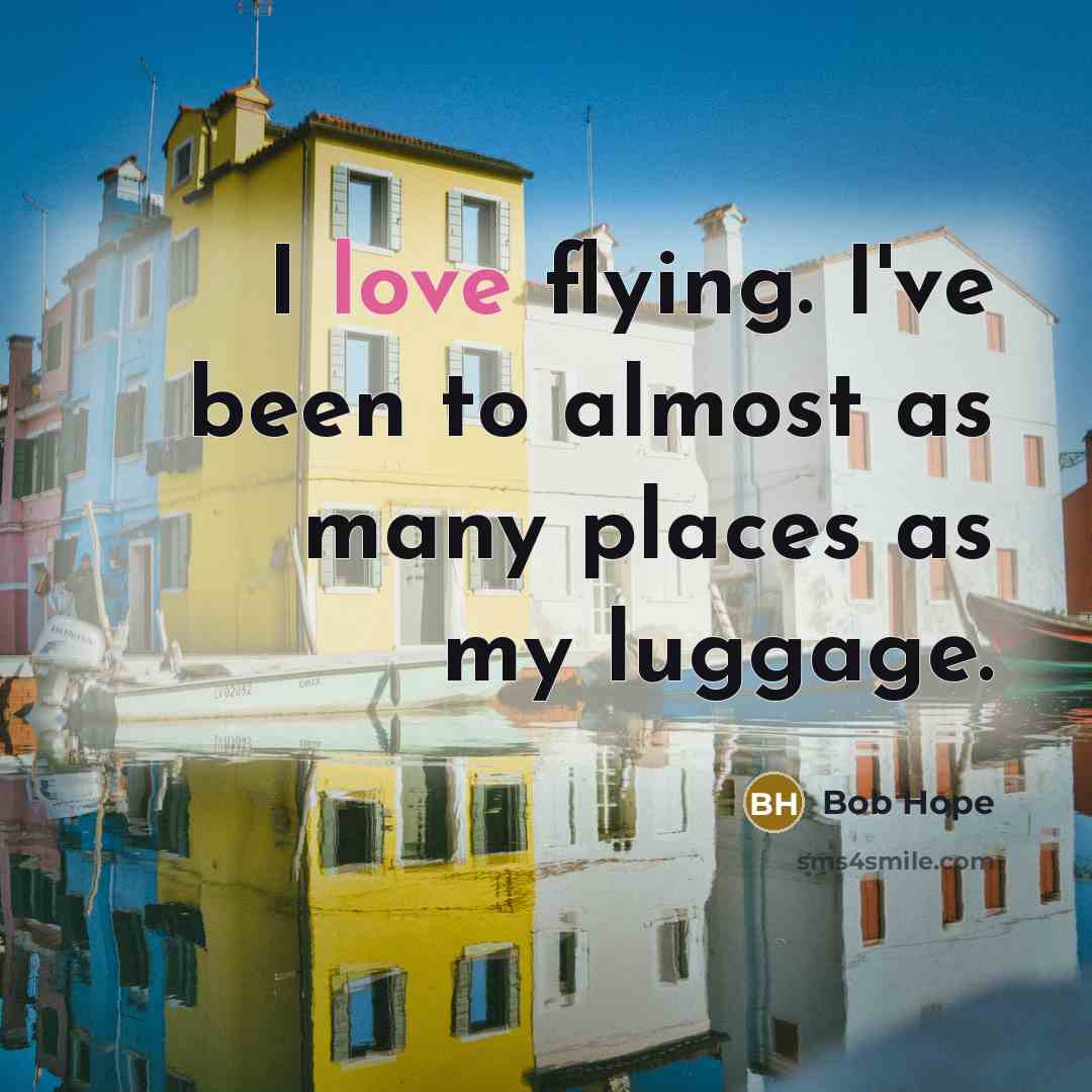 “I love flying. I've been to almost as many places…” quote by Bob Hope