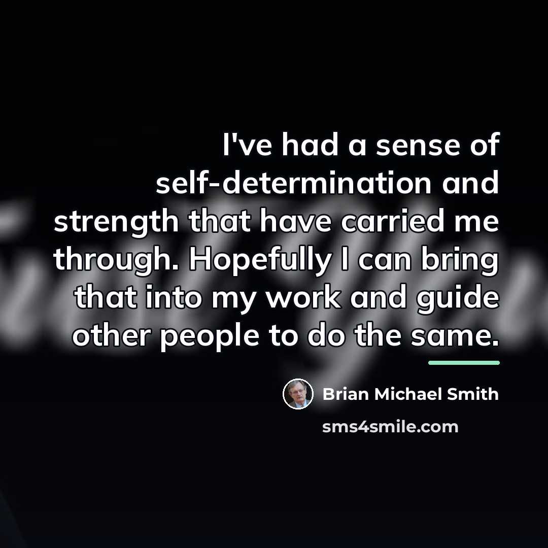 “I've had a sense of self-determination and strength that have…” quote by Brian Michael Smith