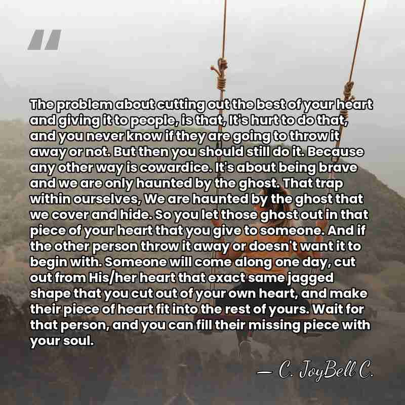 The problem about cutting out the best of your heart and giving&hellip; - C. JoyBell C.