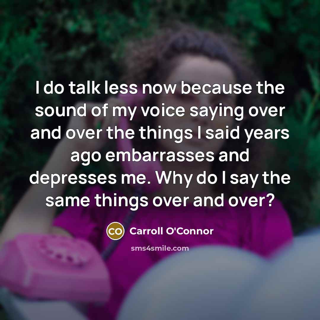 “I do talk less now because the sound of my…” quote by Carroll O'Connor