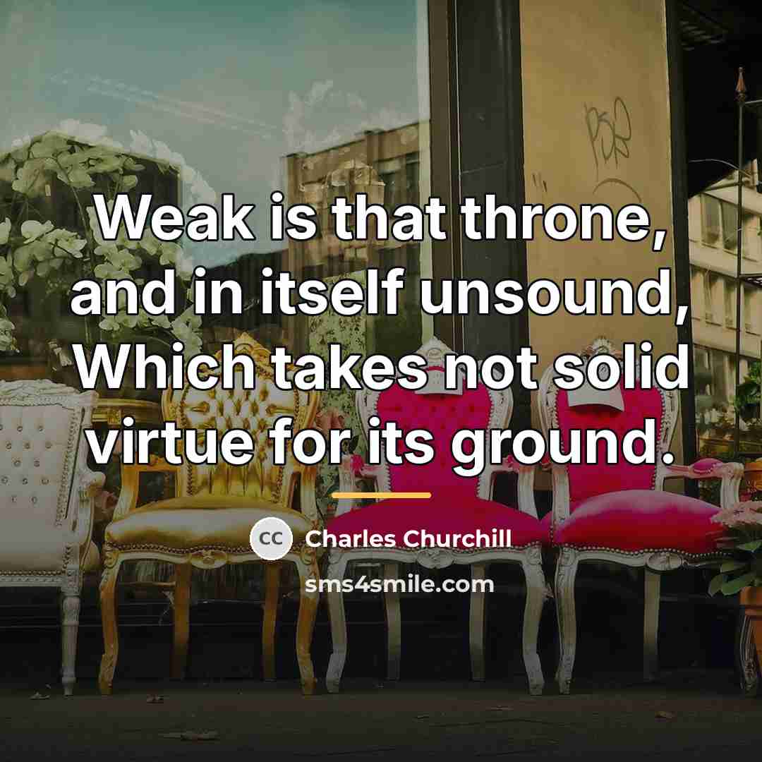“Weak is that throne, and in itself unsound, Which takes…” quote by Charles Churchill