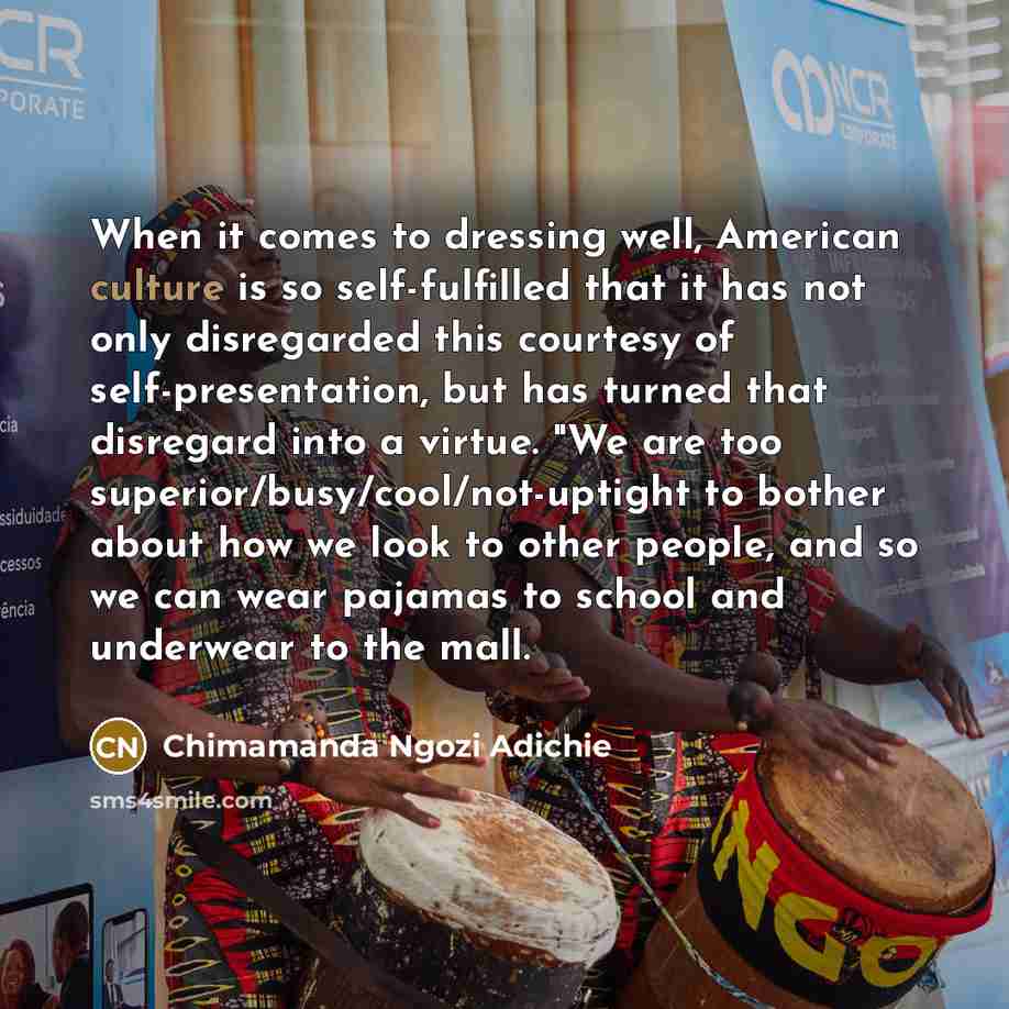 “When it comes to dressing well, American culture is so…” quote by Chimamanda Ngozi Adichie