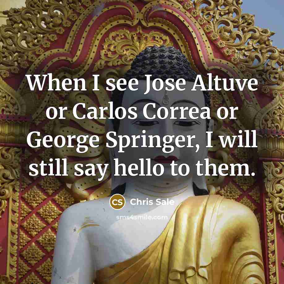 “When I see Jose Altuve or Carlos Correa or George…” quote by Chris Sale