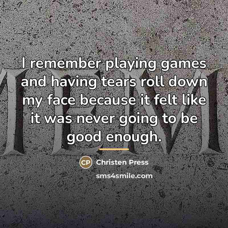 “I remember playing games and having tears roll down my…” quote by Christen Press