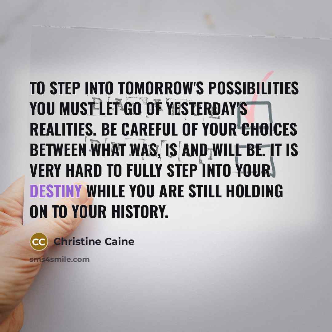 “To step into tomorrow's possibilities you must let go of…” quote by Christine Caine