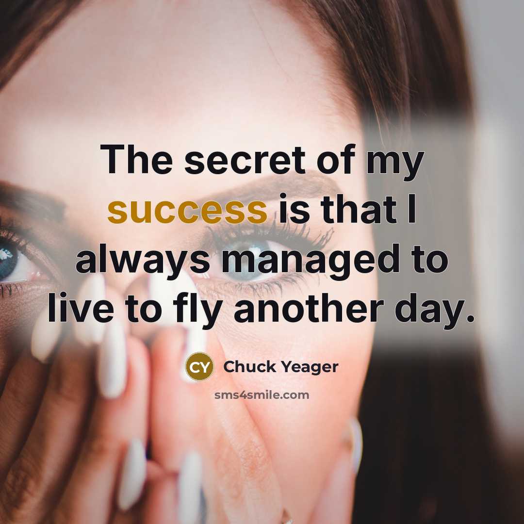 “The secret of my success is that I always managed…” quote by Chuck Yeager