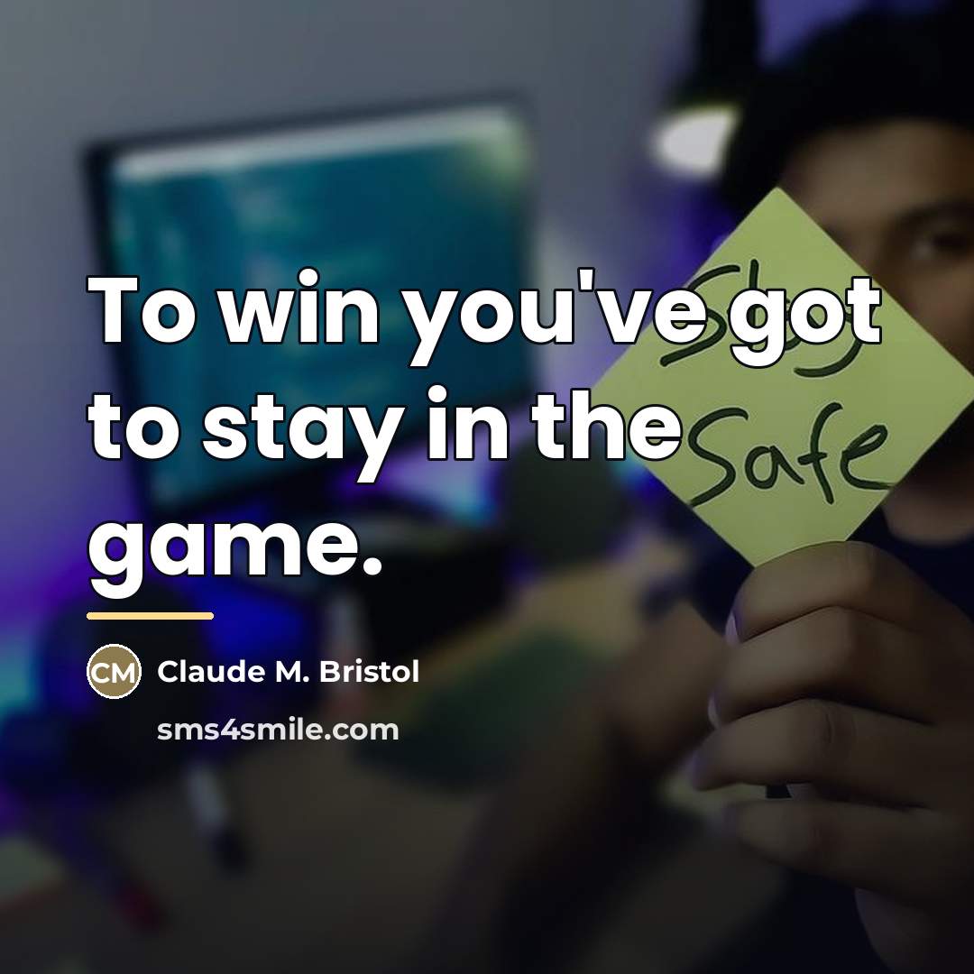 “To win you've got to stay in the game.…” quote by Claude M. Bristol