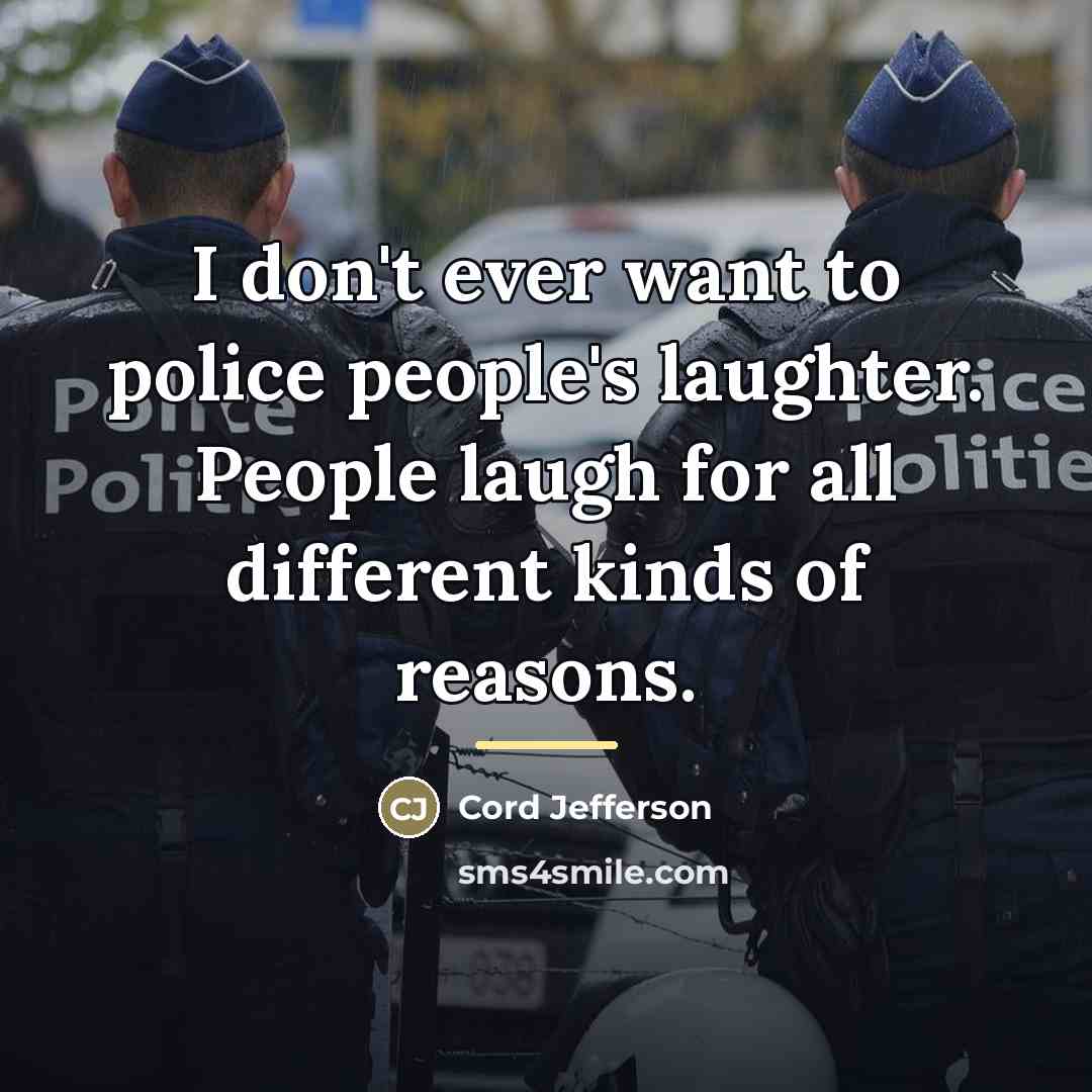 “I don't ever want to police people's laughter. People laugh…” quote by Cord Jefferson