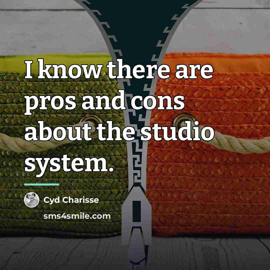 “I know there are pros and cons about the studio…” quote by Cyd Charisse