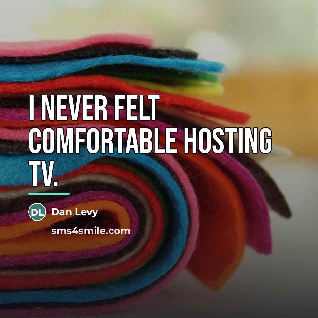 “I never felt comfortable hosting TV.…” quote by Dan Levy