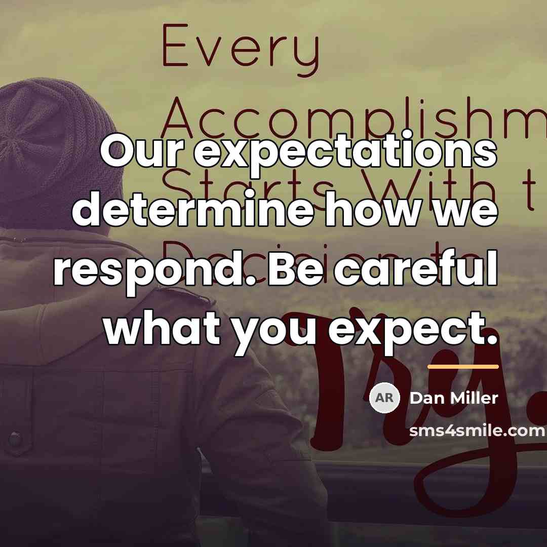 “Our expectations determine how we respond. Be careful what you…” quote by Dan Miller