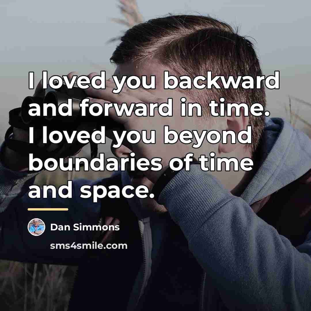 “I loved you backward and forward in time. I loved…” quote by Dan Simmons