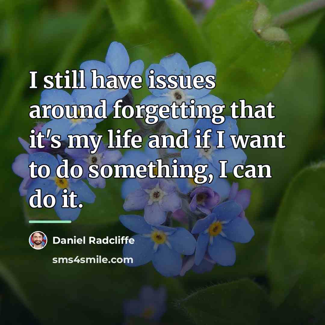 “I still have issues around forgetting that it's my life…” quote by Daniel Radcliffe