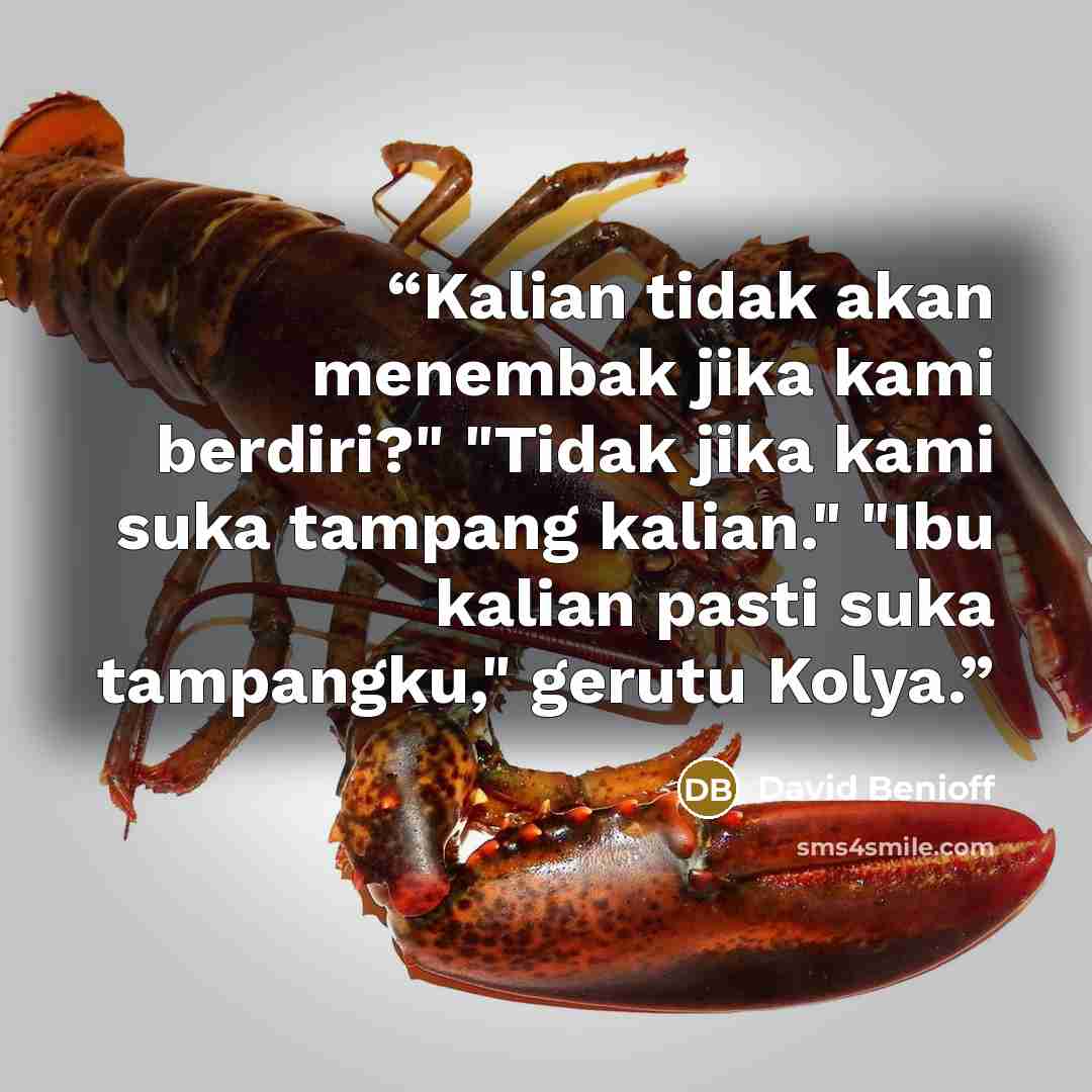 “Kalian tidak akan menembak jika kami berdiri?" "Tidak jika kami suka tampang kalian." "Ibu kalian pasti suka tampangku," gerutu Kolya.” quote by David Benioff