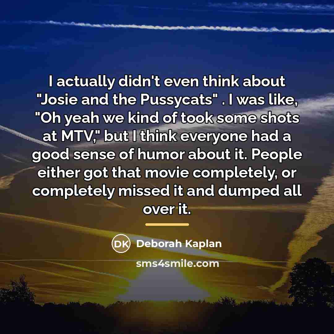“I actually didn't even think about "Josie and the Pussycats"…” quote by Deborah Kaplan