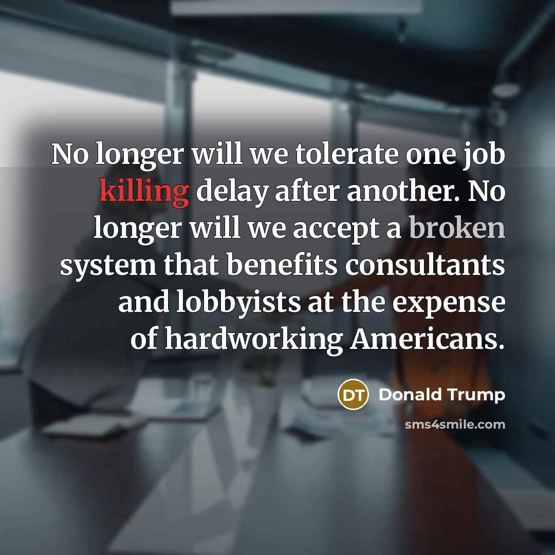 “No longer will we tolerate one job killing delay after…” quote by Donald Trump