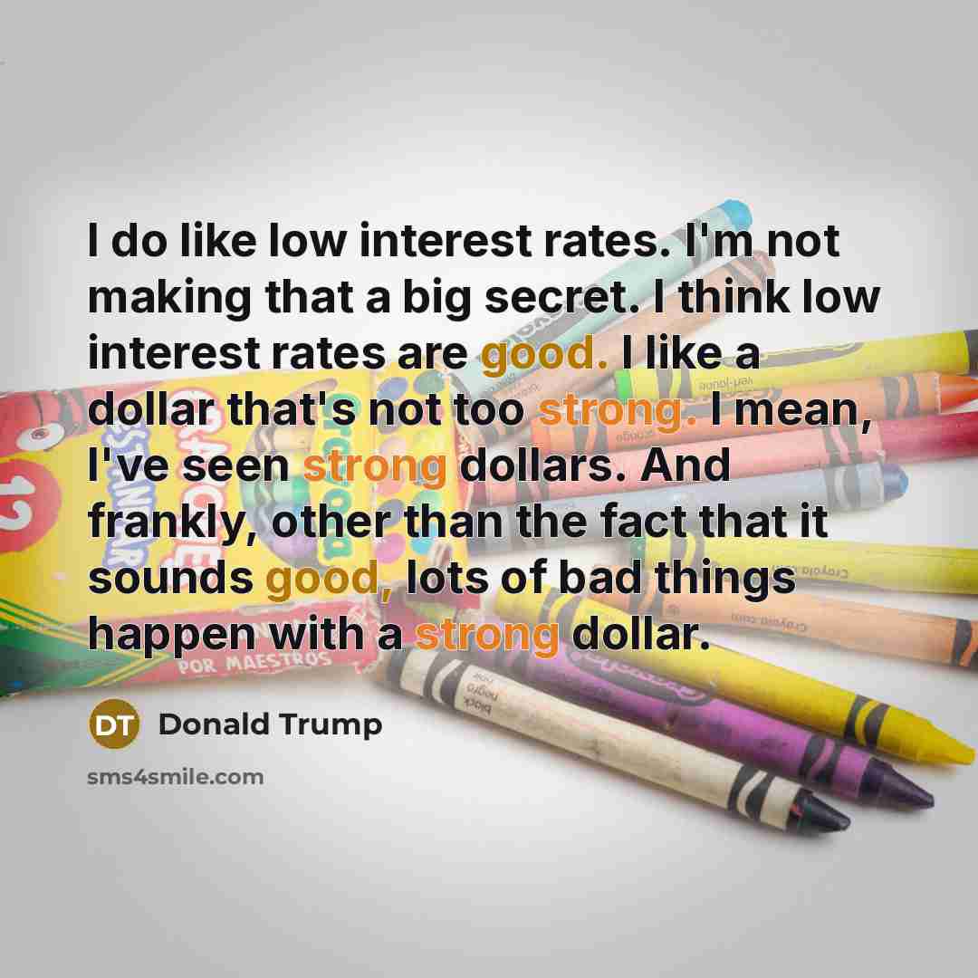 “I do like low interest rates. I'm not making that…” quote by Donald Trump