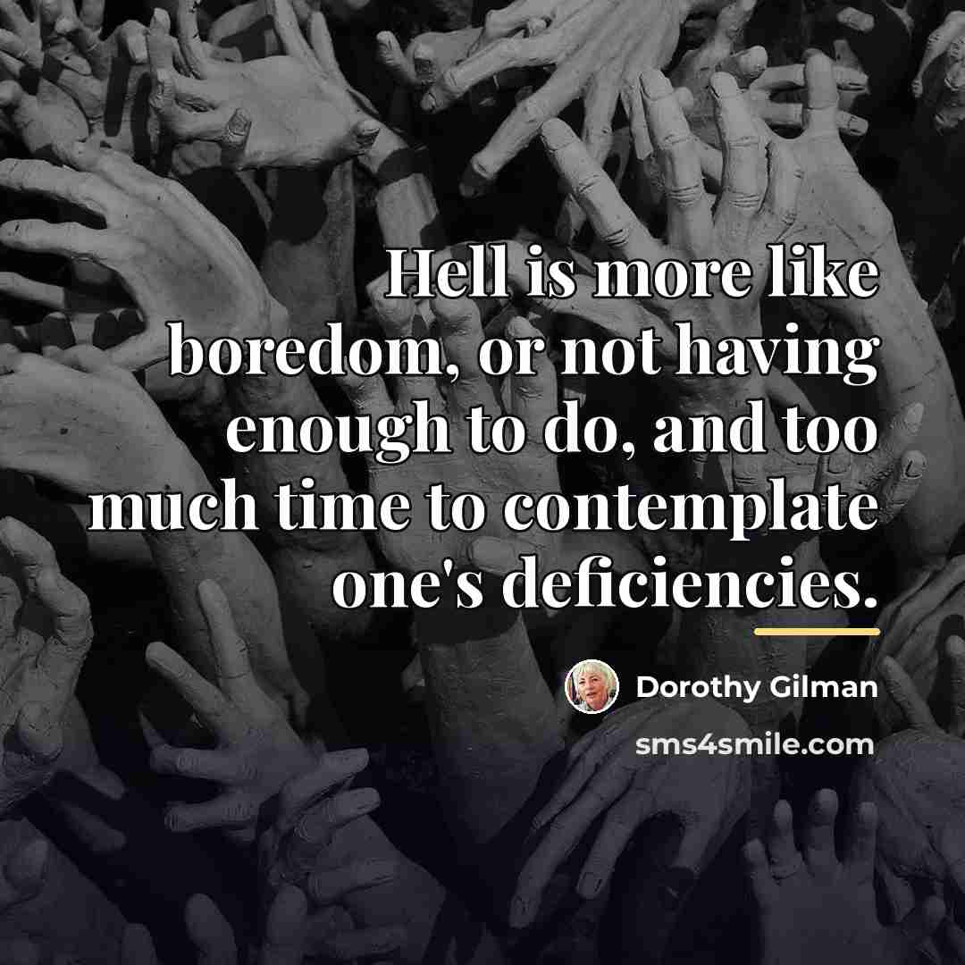 “Hell is more like boredom, or not having enough to…” quote by Dorothy Gilman