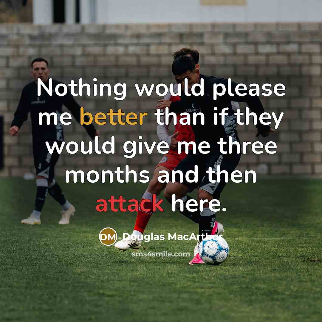 “Nothing would please me better than if they would give me three months and then attack here.” quote by Douglas MacArthur