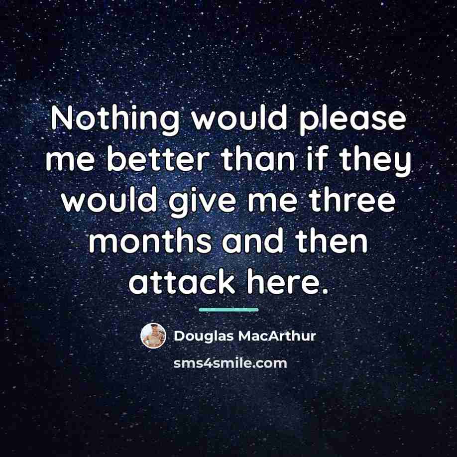 “Nothing would please me better than if they would give…” quote by Douglas MacArthur